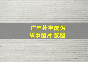 亡羊补牢成语故事图片 配图